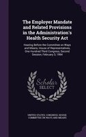 The Employer Mandate and Related Provisions in the Administration's Health Security Act: Hearing Before the Committee on Ways and