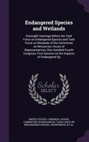 Endangered Species and Wetlands: Oversight Hearings Before the Task Force on Endangered Species and Task Force on Wetlands of the