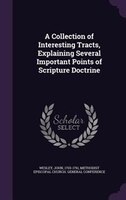 A Collection of Interesting Tracts, Explaining Several Important Points of Scripture Doctrine