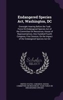Endangered Species Act, Washington, DC: Oversight Hearing Before the Task Force On Endangered Species Act of the Committee On Reso