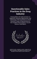 Questionable Sales Practices in the Drug Industry: Hearing Before the Subcommittee on Regulation, Business Opportunities, and Tech