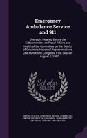 Emergency Ambulance Service and 911: Oversight Hearing Before the Subcommittee on Fiscal Affairs and Health of the Committee on th