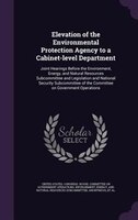 Elevation of the Environmental Protection Agency to a Cabinet-level Department: Joint Hearings Before the Environment, Energy, and