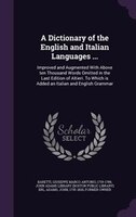 A Dictionary of the English and Italian Languages ...: Improved and Augmented With Above ten Thousand Words Omitted in the Last Ed