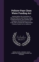 Polluter Pays Clean Water Funding Act: Hearing Before the Committee on Merchant Marine and Fisheries, House of Representatives, On