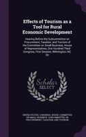 Effects of Tourism as a Tool for Rural Economic Development: Hearing Before the Subcommittee on Procurement, Taxation, and Tourism