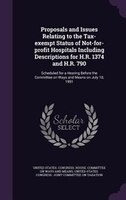 Proposals and Issues Relating to the Tax-exempt Status of Not-for-profit Hospitals Including Descriptions for H.R. 1374 and H.R. 7