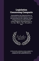 Legislation Concerning Compacts: Hearing Before the Subcommittee on Commercial and Administrative Law of the Committee on the Judi