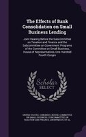 The Effects of Bank Consolidation on Small Business Lending: Joint Hearing Before the Subcommittee on Taxation and Finance and the