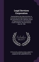 Legal Services Corporation: Hearing Before the Subcommittee on Commercial and Administrative Law of the Committee on the Judici