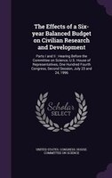 The Effects of a Six-year Balanced Budget on Civilian Research and Development: Parts I and II : Hearing Before the Committee on S