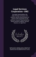 Legal Services Corporation--1982: Oversight Hearing Before the Subcommittee on Courts, Civil Liberties, and the Administration of