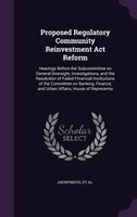 Proposed Regulatory Community Reinvestment Act Reform: Hearings Before the Subcommittee on General Oversight, Investigations, and