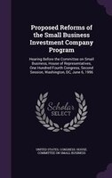 Proposed Reforms of the Small Business Investment Company Program: Hearing Before the Committee on Small Business, House of Repres