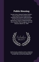 Public Housing: Vacant Units, Wasted Federal Dollars : Hearing Before the Employment, Housing, and Aviation Subcomm