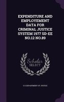 EXPENDITURE AND EMPLOYEMENT DATA FOR CRIMINAL JUSTICE SYSTEM 1977 SD-EE NO.12 NO.89