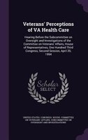 Veterans' Perceptions of VA Health Care: Hearing Before the Subcommittee on Oversight and Investigations of the Committee on Veter
