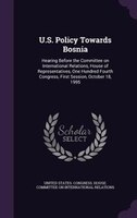 U.S. Policy Towards Bosnia: Hearing Before the Committee on International Relations, House of Representatives, One Hundred Four