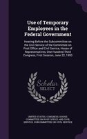Use of Temporary Employees in the Federal Government: Hearing Before the Subcommittee on the Civil Service of the Committee on Pos