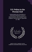 U.S. Policy in the Persian Gulf: Hearing Before the Committee on International Relations, House of Representatives, One Hundred Fo