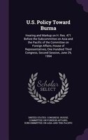 U.S. Policy Toward Burma: Hearing and Markup on H. Res. 471 Before the Subcommittee on Asia and the Pacific of the Committee
