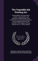 The Vegetable Ink Printing Act: Hearing Before the Information, Justice, Transportation, and Agriculture Subcommittee of the Commi