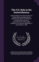 The U.S. Role in the United Nations: Hearings Before the Subcommittee on Human Rights and International Organizations of the Commi