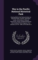 War in the Pacific National Historical Park: Hearing Before the Subcommittee on National Parks, Forests, and Public Lands, Committ