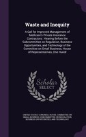 Waste and Inequity: A Call for Improved Management of Medicare's Private Insurance Contractors : Hearing Before the Sub