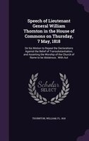 Speech of Lieutenant General William Thornton in the House of Commons on Thursday, 7 May, 1818: On his Motion to Repeal the Declar