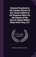 Sermon Preached in the London Church of the Jesuit Fathers at the Requiem Mass for the Repose of the Soul of James Robert Hope Sco