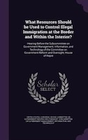What Resources Should be Used to Control Illegal Immigration at the Border and Within the Interior?: Hearing Before the Subcommitt