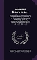 Watershed Restoration Acts: Hearing Before the Subcommittee on Environment and Natural Resources of the Committee on Merchant M