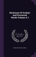 Dictionary Of Archaic And Provincial Words Volume A-I