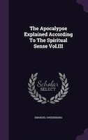 The Apocalypse Explained According To The Spiritual Sense Vol.III