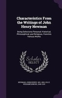 Characteristics From the Writings of John Henry Newman: Being Selections Personal, Historical, Philosophical, and Religious, From