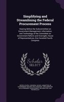 Simplifying and Streamlining the Federal Procurement Process: Hearing Before the Subcommittee on Government Management, Informatio