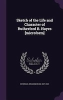 Sketch of the Life and Character of Rutherford B. Hayes [microform]