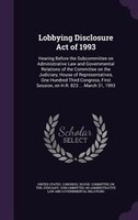 Lobbying Disclosure Act of 1993: Hearing Before the Subcommittee on Administrative Law and Governmental Relations of the Committee