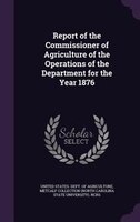 Report of the Commissioner of Agriculture of the Operations of the Department for the Year 1876
