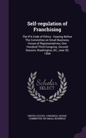 Self-regulation of Franchising: The IFA Code of Ethics : Hearing Before The Committee on Small Business, House of Representatives,