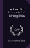 South Asia Policy: Roundtable Before the Committee on Foreign Affairs and its Subcommittee on Asia and the Pacific, Ho