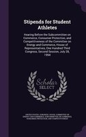 Stipends for Student Athletes: Hearing Before the Subcommittee on Commerce, Consumer Protection, and Competitiveness of the Commit
