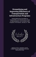 Streamlining and Improving Efficiency of Transportation and Infrastructure Programs: Hearing Before the Committee on Transportatio