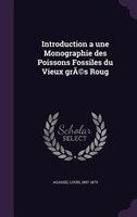 Introduction a une Monographie des Poissons Fossiles du Vieux grÃ(c)s Roug