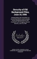 Security of FBI Background Files, June 19, 1996: Hearing Before the Committee on Government Reform and Oversight, House of Represe