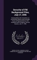 Security of FBI Background Files, July 17, 1996: Hearing Before the Committee on Government Reform and Oversight, House of Represe