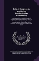 Role of Congress in Monitoring Administrative Rulemaking: Hearing Before the Subcommittee on Commercial and Administrative Law of