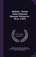 Bulletin - United States National Museum Volume no. 99 pt. 3 1924