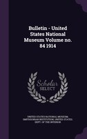 Bulletin - United States National Museum Volume no. 84 1914